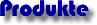 Produkte